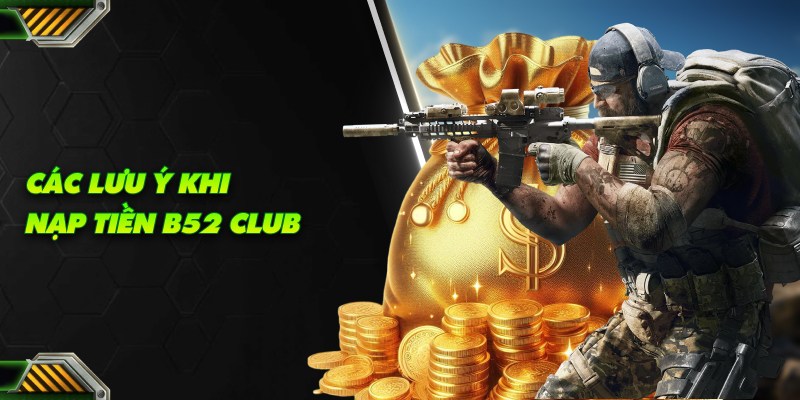 Các lưu ý chính khi nạp tiền b52 club