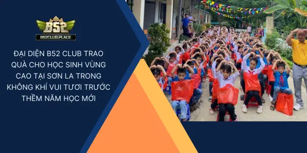 Đại diện B52 Club trao quà cho học sinh vùng cao tại Sơn La trong không khí vui tươi trước thềm năm học mới