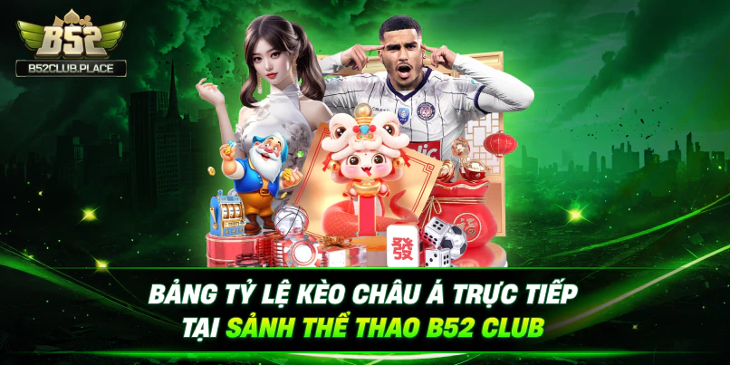 Bảng tỷ lệ kèo châu Á trực tiếp tại sảnh thể thao B52 Club